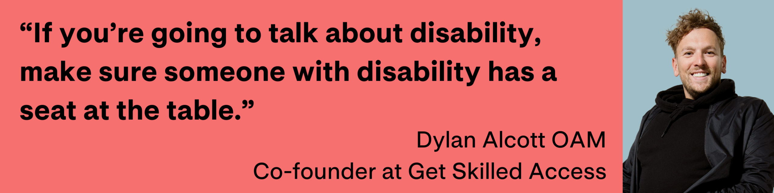 Dylan Alcott's quote along with his image. The quote reads "“If you’re going to talk about disability, make sure someone with disability has a seat at the table.”