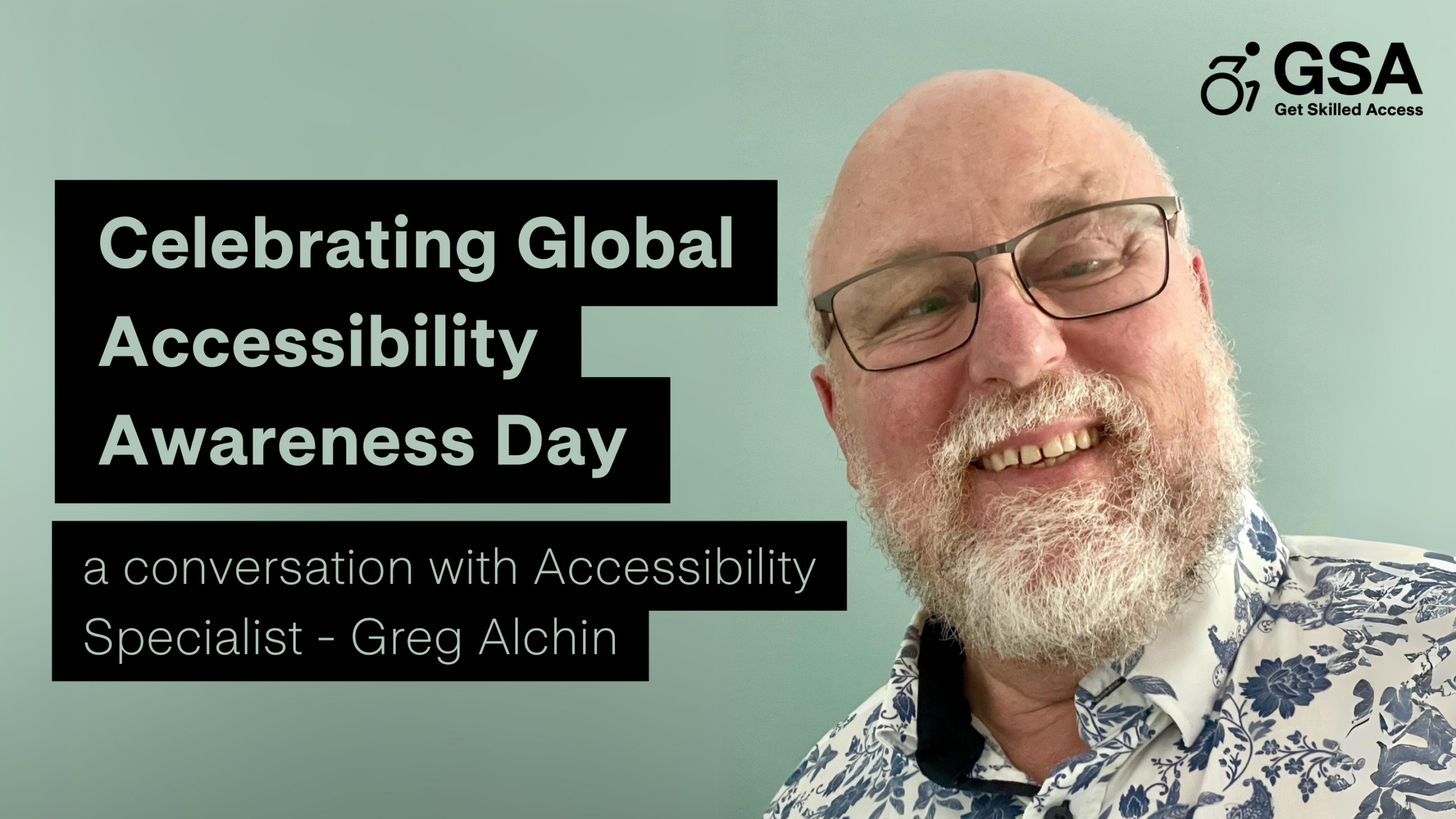 In the selfie, Greg Alchin, a Caucasian male with a white beard, is wearing glasses and smiling as he looks directly at the camera. To the left of the image, the text reads: "Celebrating Global Accessibility Awareness Day - a conversation with Accessibility Specialist - Greg Alchin."
