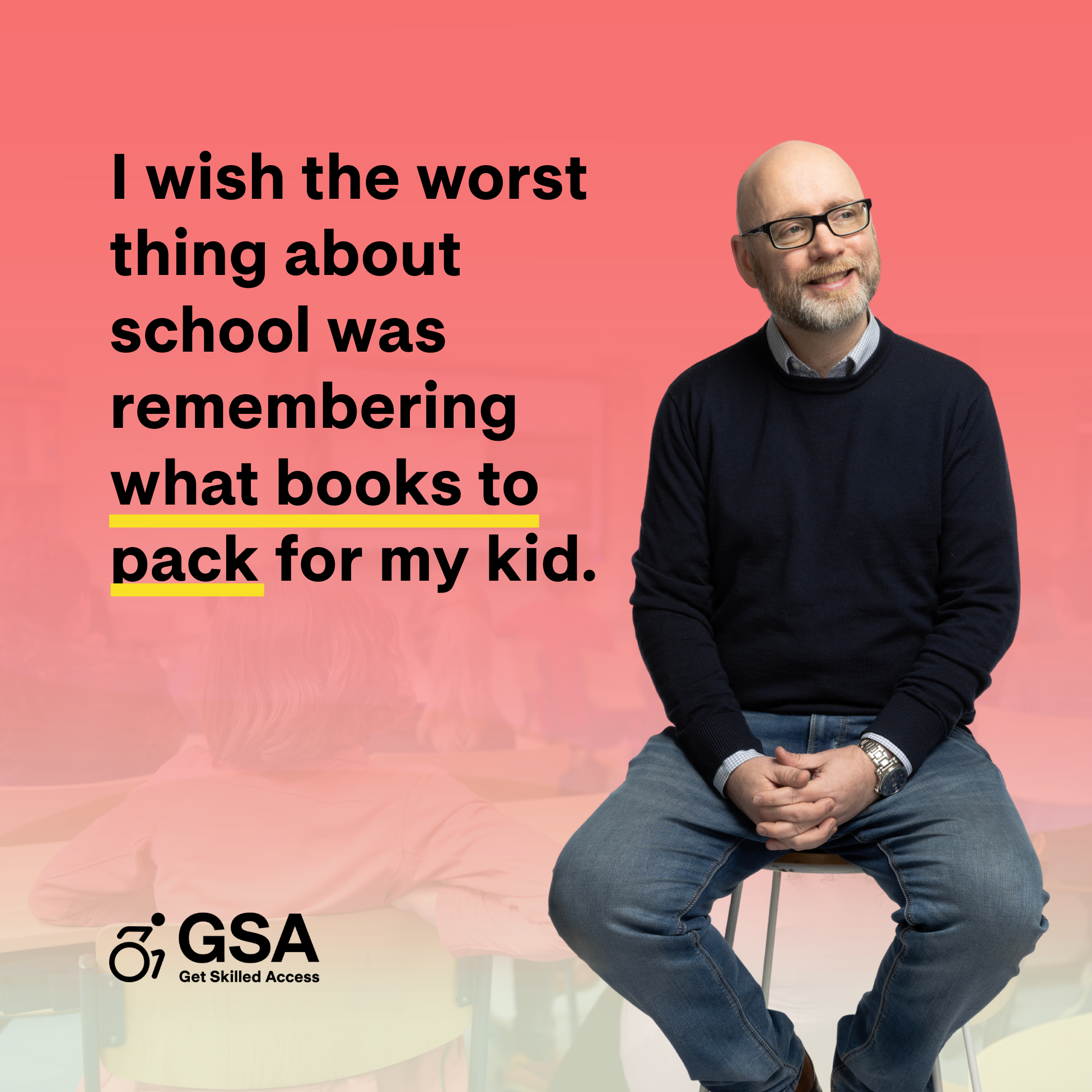 A man wearing glasses and a dark jumper sits on a stool, smiling slightly at the camera against a red background with a faint classroom scene. To his left, text reads, “I wish the worst thing about school was remembering what books to pack for my kid.” The GSA – Get Skilled Access logo appears at the bottom.